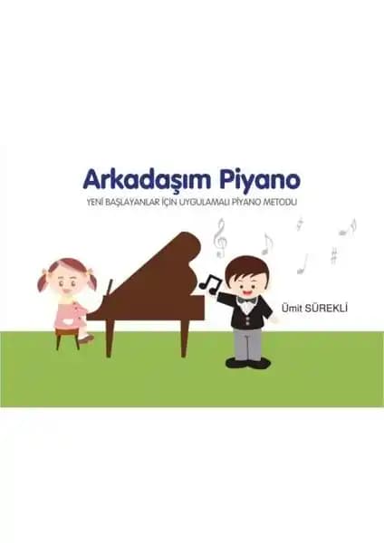 Arkadaşım Piyano Yeni Başlayanlar İçin Uygulamalı Metot ve Eğitim Rehberi