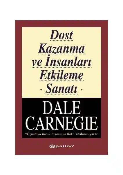 Dale Carnegie’nin Dost Kazanma ve İnsanları Etkileme Sanatı Kitabının Temel Özellikleri ve Güncel Önemi