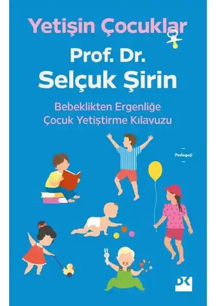 Yetişin Çocuklar Bebeklikten Ergenliğe Gelişim Rehberi Prof. Dr. Selçuk Şirin'in Uzmanlıklarıyla