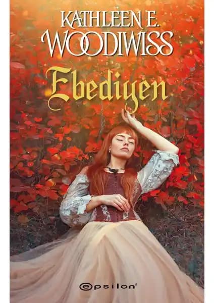 Ebediyen: Kathleen E. Woodiwiss'in Tarihî Aşk Romanı İncelemesi ve Temel Özellikleri