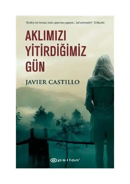 Javier Castillo’nin ‘Aklımızı Yitirdiğimiz Gün’ Romanı İncelemesi ve Temel Özellikleri