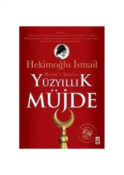 Yüzyıllık Müjde: Hutbe - İ Şamiye - Hekimoğlu İsmail - Tarih ve dini içerikli önemli eser